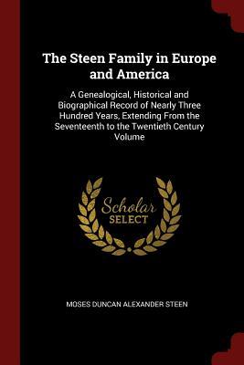 Full Download The Steen Family in Europe and America: A Genealogical, Historical and Biographical Record of Nearly Three Hundred Years, Extending from the Seventeenth to the Twentieth Century Volume; Edition 1 - Moses Duncan Alexander Steen file in PDF