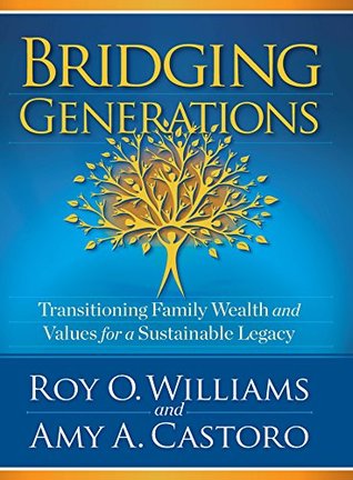 Download Bridging Generations: Transitioning Family Wealth and Values for a Sustainable Legacy - Roy O. Williams | PDF