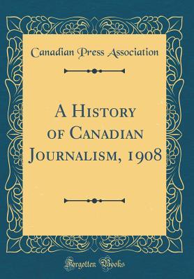 Full Download A History of Canadian Journalism, 1908 (Classic Reprint) - Canadian Press Association file in ePub