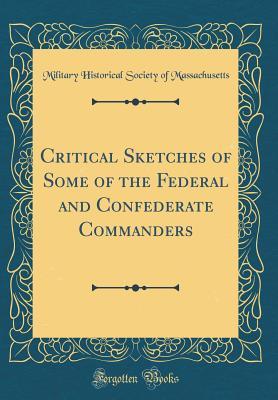 Read Online Critical Sketches of Some of the Federal and Confederate Commanders (Classic Reprint) - Military Historical Socie Massachusetts file in PDF