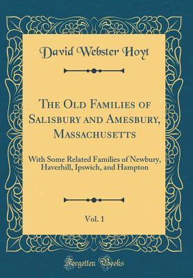 Full Download The Old Families of Salisbury and Amesbury, Massachusetts, Vol. 1: With Some Related Families of Newbury, Haverhill, Ipswich, and Hampton (Classic Reprint) - David Webster Hoyt | ePub