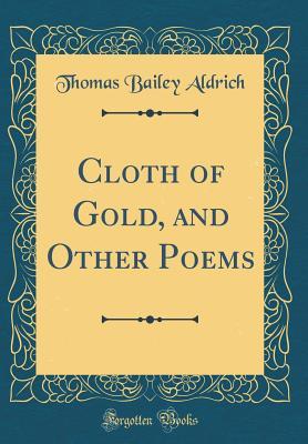 Full Download Cloth of Gold, and Other Poems (Classic Reprint) - Thomas Bailey Aldrich file in ePub