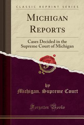 Read Online Michigan Reports: Cases Decided in the Supreme Court of Michigan (Classic Reprint) - Michigan Supreme Court file in PDF