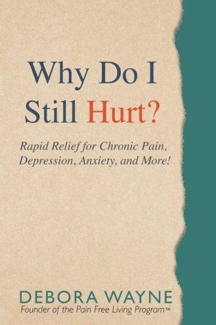 Read Why Do I Still Hurt?: Rapid Relief for Chronic Pain, Depression, Anxiety, and More! - Debora Wayne | ePub