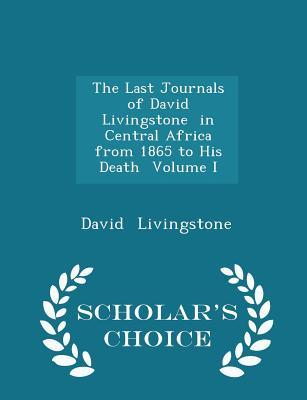 Full Download The Last Journals of David Livingstone in Central Africa from 1865 to His Death Volume I - Scholar's Choice Edition - David Livingstone file in PDF