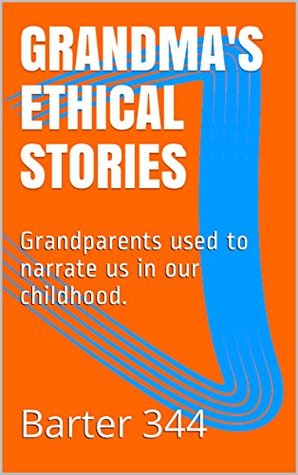 Full Download Grandma's Ethical Stories: Grandparents used to narrate us in our childhood. - Barter 344 | PDF