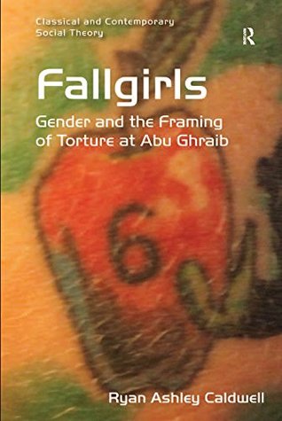 Download Fallgirls (Open Access): Gender and the Framing of Torture at Abu Ghraib (Classical and Contemporary Social Theory) - Ryan Ashley Caldwell file in PDF