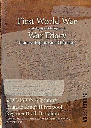 Read Online 2 DIVISION 6 Infantry Brigade King's (Liverpool Regiment) 7th Battalion : 1 March 1915 - 31 December 1915 (First World War, War Diary, WO95/1360/2) - British War Office | PDF