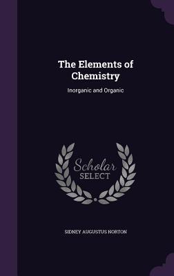 Read Online The Elements of Chemistry: Inorganic and Organic - Sidney Augustus Norton file in PDF