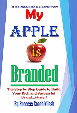 Full Download My Apple is Branded: The Step by Step Guide to Build Your Rich and Successful BrandFaster! - Success Coach Nilesh | ePub