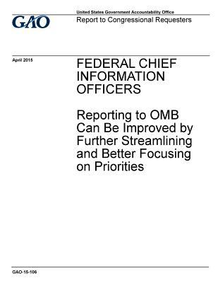 Read Online Federal Chief Information Officers: Reporting to OMB Can Be Improved by Further Streamlining and Better Focusing on Priorities - U.S. Government Accountability Office file in PDF