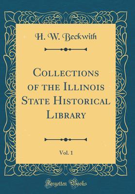 Full Download Collections of the Illinois State Historical Library, Vol. 1 (Classic Reprint) - Hiram Williams Beckwith | ePub