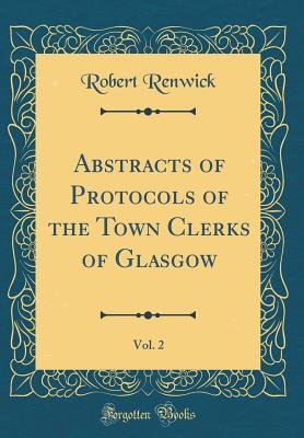 Read Online Abstracts of Protocols of the Town Clerks of Glasgow, Vol. 2 (Classic Reprint) - Robert Renwick file in ePub