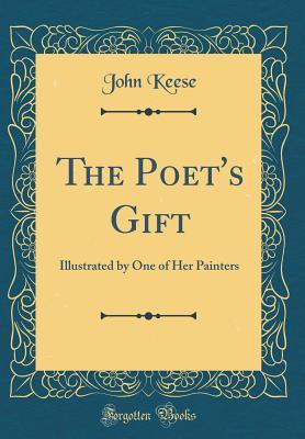 Full Download The Poet's Gift: Illustrated by One of Her Painters (Classic Reprint) - John Keese file in ePub