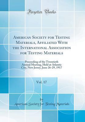 Read American Society for Testing Materials, Affiliated with the International Association for Testing Materials, Vol. 17: Proceeding of the Twentieth Annual Meeting, Held at Atlantic City, New Jersey, June 26-29, 1917 (Classic Reprint) - American Society for Testing Materials file in ePub