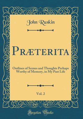 Download Pr�terita, Vol. 2: Outlines of Scenes and Thoughts Perhaps Worthy of Memory, in My Past Life (Classic Reprint) - John Ruskin | PDF