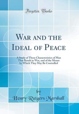 Download War and the Ideal of Peace: A Study of Those Characteristics of Man That Result in War, and of the Means by Which They May Be Controlled (Classic Reprint) - Henry Rutgers Marshall file in ePub