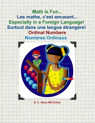 Read Math Is Fun Les Maths, c'Est Amusant Especially in a Foreign Language! Surtout Dans Une Langue �trang�re! Ordinal Numbers / Nombres Ordinaux - S C Naux-McVicker | ePub