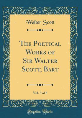 Full Download The Poetical Works of Sir Walter Scott, Bart, Vol. 3 of 8 (Classic Reprint) - Walter Scott | ePub