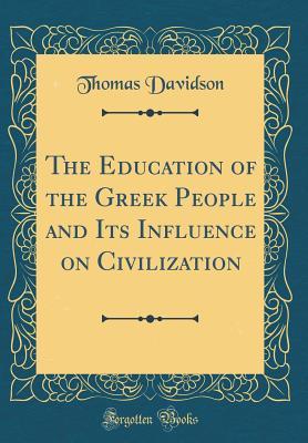 Full Download The Education of the Greek People and Its Influence on Civilization (Classic Reprint) - Thomas Davidson file in ePub