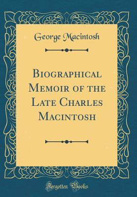 Read Online Biographical Memoir of the Late Charles Macintosh (Classic Reprint) - George Macintosh | PDF