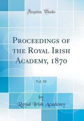 Full Download Proceedings of the Royal Irish Academy, 1870, Vol. 10 (Classic Reprint) - Royal Irish Academy file in PDF