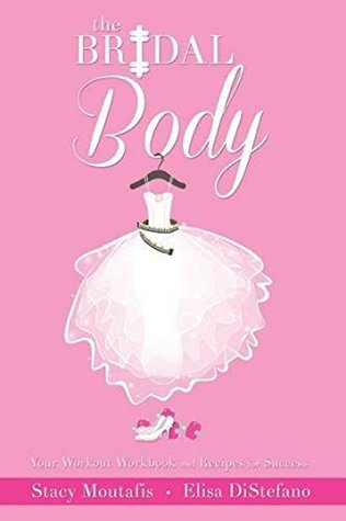 Read The Bridal Body: Your Workout Workbook and Recipes for Success - Stacy Moutafis | ePub