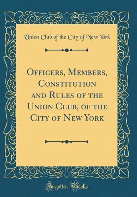 Download Officers, Members, Constitution and Rules of the Union Club, of the City of New York (Classic Reprint) - Union Club of the City of New York | ePub