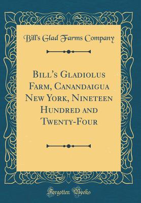 Read Online Bill's Gladiolus Farm, Canandaigua New York, Nineteen Hundred and Twenty-Four (Classic Reprint) - Bill's Glad Farms Company file in ePub