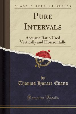 Full Download Pure Intervals: Acoustic Ratio Used Vertically and Horizontally (Classic Reprint) - Thomas Horace Evans | PDF