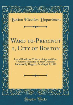 Read Online Ward 10-Precinct 1, City of Boston: List of Residents 20 Years of Age and Over (Veterans Indicated by Star), (Females Indicated by Dagger), as of April 1, 1922 (Classic Reprint) - Boston Election Department | PDF