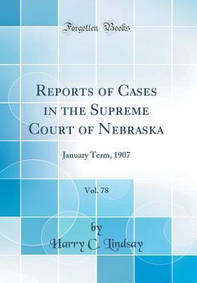 Read Online Reports of Cases in the Supreme Court of Nebraska, Vol. 78: January Term, 1907 (Classic Reprint) - Harry C Lindsay file in ePub