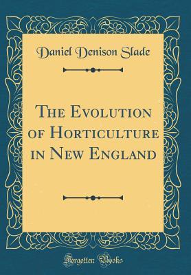 Read Online The Evolution of Horticulture in New England (Classic Reprint) - Daniel Denison Slade file in ePub