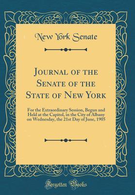 Full Download Journal of the Senate of the State of New York: For the Extraordinary Session, Begun and Held at the Capitol, in the City of Albany on Wednesday, the 21st Day of June, 1905 (Classic Reprint) - New York Senate file in ePub