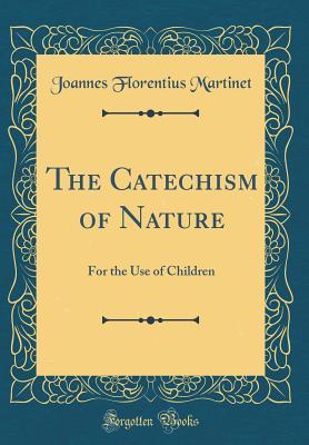 Download The Catechism of Nature: For the Use of Children (Classic Reprint) - Joannes Florentius Martinet | PDF