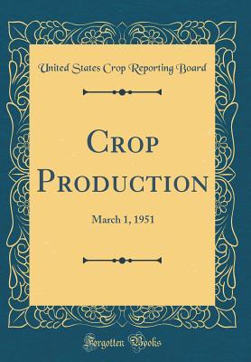 Read Crop Production: March 1, 1951 (Classic Reprint) - United States Crop Reporting Board file in PDF