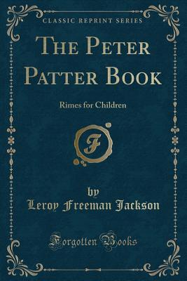 Download The Peter Patter Book: Rimes for Children (Classic Reprint) - Leroy Freeman Jackson | PDF