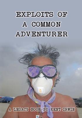 Full Download Exploits of a Common Adventurer: A Legacy Book - kent irwin | PDF