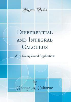 Read Differential and Integral Calculus: With Examples and Applications (Classic Reprint) - George A Osborne | PDF