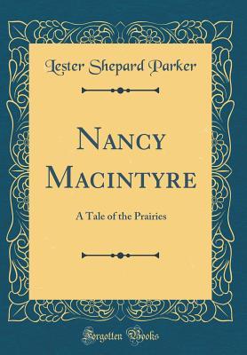 Download Nancy MacIntyre: A Tale of the Prairies (Classic Reprint) - Lester Shepard Parker | PDF