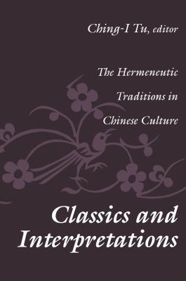 Read Online Classics and Interpretations: The Hermeneutic Traditions in Chinese Culture - Ching-I Tu file in ePub