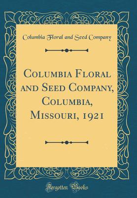 Full Download Columbia Floral and Seed Company, Columbia, Missouri, 1921 (Classic Reprint) - Columbia Floral and Seed Company file in ePub