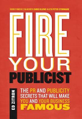 Download Fire Your Publicist: The PR and Publicity Secrets That Will Make You and Your Business Famous - Ed Zitron | PDF