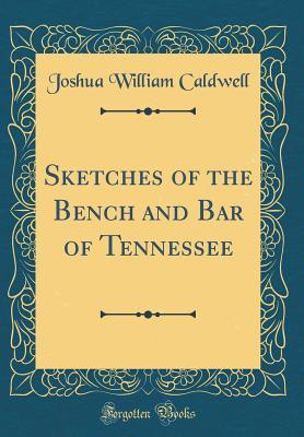 Read Online Sketches of the Bench and Bar of Tennessee (Classic Reprint) - Joshua William Caldwell | ePub