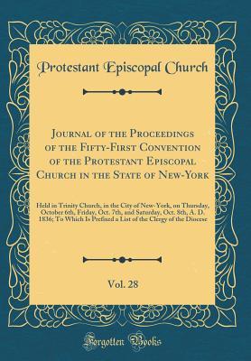 Read Online Journal of the Proceedings of the Fifty-First Convention of the Protestant Episcopal Church in the State of New-York, Vol. 28: Held in Trinity Church, in the City of New-York, on Thursday, October 6th, Friday, Oct. 7th, and Saturday, Oct. 8th, A. D. 1836; - Protestant Episcopal Church | ePub