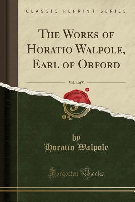 Read The Works of Horatio Walpole, Earl of Orford, Vol. 4 of 5 (Classic Reprint) - Horatio Walpole file in ePub