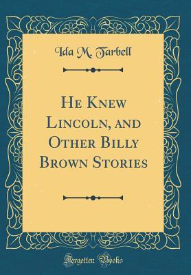 Read He Knew Lincoln, and Other Billy Brown Stories (Classic Reprint) - Ida Minerva Tarbell | ePub