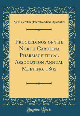 Read Proceedings of the North Carolina Pharmaceutical Association Annual Meeting, 1892 (Classic Reprint) - North Carolina Pharmaceutic Association file in ePub