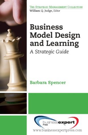 Read Online Business Model Design and Learning: A Strategic Guide - Barbara Spencer | PDF