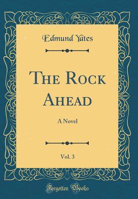 Full Download The Rock Ahead, Vol. 3: A Novel (Classic Reprint) - Edmund Yates | PDF